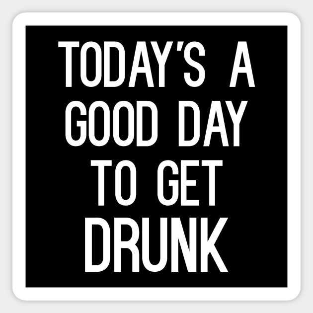 Today's A Good Day To Get Drunk T-Shirt Sticker by cleverth